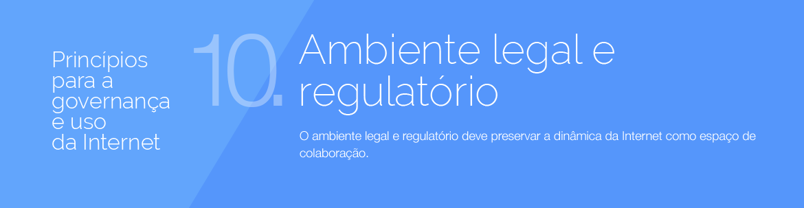 Príncipios para a governança e uso da Internet - 10 - Ambiente legal e regulatório